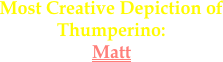 Most Creative Depiction of Thumperino:
Matt