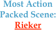 Most Action 
Packed Scene:
Rieker